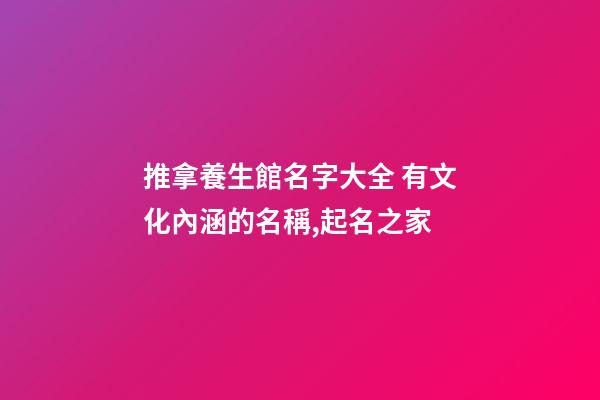 推拿養生館名字大全 有文化內涵的名稱,起名之家-第1張-店鋪起名-玄機派